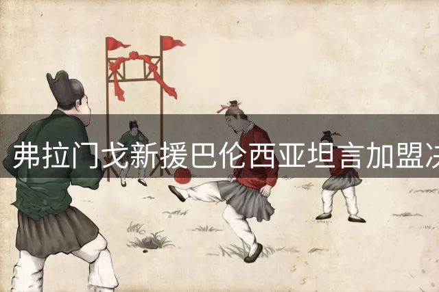 弗拉门戈新援巴伦西亚坦言加盟决定毫无迟疑